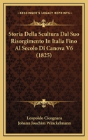 Storia Della Scultura Dal Suo Risorgimento In Italia: Fino Al Secolo Di Canova Del Conte Leopoldo Cicognara... 1165810352 Book Cover