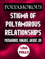 Polyamorous: Stigma Of Polyamorous Relationships: Polyamorous, Romance, Ancient, Life B08CPCBR6R Book Cover