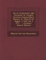 Servii Grammatici Qui Feruntur In Vergilii Carmina Commentarii, Recens. G. Thilo Et H. Hagen. 3 Voll. [in 5 Pt.].... 1021176451 Book Cover