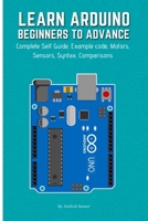 Learn Arduino Beginners to Advance: Complete Self Guide, Example code, Motors, Sensors, Syntax, Comparisons B08HB5KP5X Book Cover