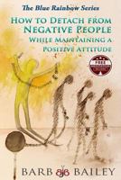 How to Detach from Negative People: While Maintaining a Positive Attitude 1514235846 Book Cover