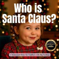 Who is Santa Claus?: A Montessori Guide to Kindness, Gratitude and Christmas Traditions (Little Traditions, Big Meanings) B0G37FKS9B Book Cover