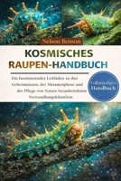 Kosmisches Raupen-Handbuch: Ein faszinierender Leitfaden zu den Geheimnissen, der Metamorphose und der Pflege von Natur s bezauberndsten Verwandlungskünstlern (German Edition) B0GGLDVQ1Q Book Cover