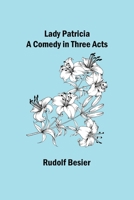 Lady Patricia: A Comedy in Three Acts (Classic Reprint) 9356575495 Book Cover
