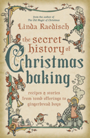 The Secret History of Christmas Baking: Recipes & Stories from Tomb Offerings to Gingerbread Boys 0738772356 Book Cover