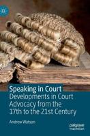 Speaking in Court: Developments in Court Advocacy from the Seventeenth to the Twenty-First Century 3030103943 Book Cover