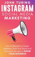 Instagram Social Media Marketing: How to Become an Expert Marketer, Build Your Brand and Dominate the App to Grow Your Business 1712254081 Book Cover