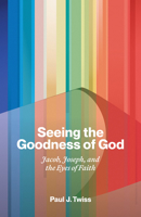 Seeing the Goodness of God: Jacob, Joseph, and the Eyes of Faith B0GZPV5LWM Book Cover