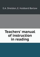 Teachers' Manual of Instruction in Reading; Designed to Accompany Sheldon's Readers 1373118547 Book Cover