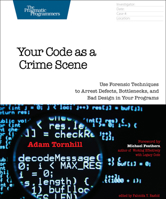 Your Code As a Crime Scene: Use Forensic Techniques to Arrest Defects, Bottlenecks, and Bad Design in Your Programs 1680500384 Book Cover