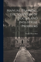 Manual Training: The Solution of Social and Industrial Problems 1022762737 Book Cover