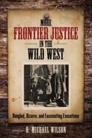More Frontier Justice in the Wild West: Bungled, Bizarre, and Fascinating Executions 0762796022 Book Cover