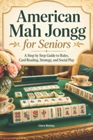 American Mah Jongg for Seniors: A Step by Step Guide to Rules, Card Reading, Strategy, and Social Play B0H1D4J5LC Book Cover