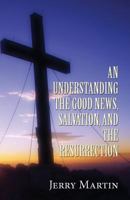 An Understanding the Good News, Salvation, and the Resurrection 1629079987 Book Cover