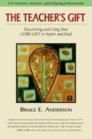 The Teacher's Gift: Discovering and Using Your Core Gift to Inspire and Heal 0977387704 Book Cover