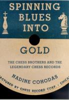 Spinning Blues into Gold: The Chess Brothers and the Legendary Chess Records 0312284942 Book Cover