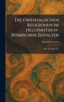 Die Orientalischen Religionen Im Hellenistisch-Römischen Zeitalter: Eine Vortragsreihe (German Edition) 1025604458 Book Cover
