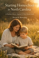 Starting Homeschool in North Carolina: A Charlotte Mason-Inspired 52-Week Parent Guide B0GV9M9HG1 Book Cover