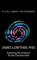 It's All about the Evidence: Exploring the Evidences for the Christian Faith 1502360403 Book Cover