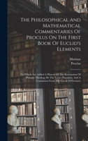 The Philosophical and Mathematical Commentaries of Proclus on the First Book of Euclid's Elements: To Which Are Added a History of the Restoration of 1015858902 Book Cover