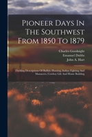 Pioneer Days In The Southwest From 1850 To 1879: Thrilling Descriptions Of Buffalo Hunting, Indian Fighting And Massacres, Cowboy Life And Home Building 1015411517 Book Cover