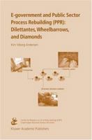 E-government and Public Sector Process Rebuilding: Dilettantes, Wheel Barrows, and Diamonds 1441954589 Book Cover