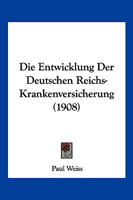 Die Entwicklung Der Deutschen Reichs-Krankenversicherung (1908) 1168370175 Book Cover