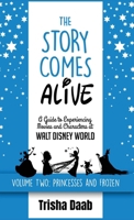 The Story Comes Alive [Volume Two: Disney Princesses and Frozen]: A Guide to Experiencing Movies and Characters at Walt Disney World B0GQPGDXZC Book Cover
