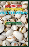 Guide to Pistachio Cultivation: Learn to cultivate excellent Pistachios B0DPFQDJD9 Book Cover