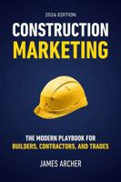 Construction Marketing: The Modern Playbook for Builders, Contractors, and Trades B0GXRZ2S9B Book Cover