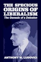 The Specious Origins of Liberalism: The Genesis of a Delusion 1646066677 Book Cover