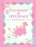 Coloriage Et Découpage Enfant De 3 Ans Et Plus Édition Dinosaure: Apprendre À Découper Pour Enfants | Cahier D'activités Pour Enfants | Livre Coloriage Dinosaure Enfant B08Z33QXLW Book Cover