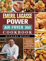 Emeril Lagasse Power Air Fryer 360 Cookbook: The Complete Guide Recipes for Frying, Roasting, Dehydrating, Rotisserie and More 180244159X Book Cover