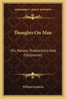 Thoughts on Man, His Nature, Productions, and Discoveries, Interspersed with Some Particulars Respecting the Author 153775131X Book Cover