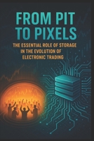 From Pit to Pixels: The Essential Role of Storage in the Evolution of Electronic Trading B0FGHTS5TH Book Cover