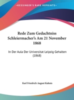 Rede Zum Gedachtniss Schleiermacher's Am 21 November 1868: In Der Aula Der Universitat Leipzig Gehalten (1868) 1162281618 Book Cover