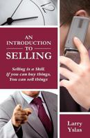 An Introduction to Selling: Selling is a Skill. If You Can Buy Things You Can Sell Things 0615475337 Book Cover