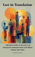 Lost in Translation: A fictional study on the power of integrated communication to facilitate change and value (Mastering Organizational Communication) B0GB8FX1BV Book Cover
