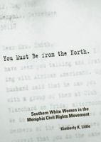 You Must Be from the North: Southern White Women in the Memphis Civil Rights Movement 1617037230 Book Cover
