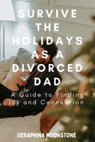 Surviving the Holidays as a Divorced Dad: A Guide to Finding Joy and Connection B0CM6S2JL8 Book Cover