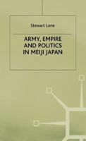 Army, Empire, and Politics in Meiji Japan: The Three Careers of General Katsura Taro 0333802071 Book Cover