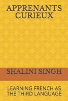 APPRENANTS CURIEUX: LEARNING FRENCH AS THE THIRD LANGUAGE B087SN749G Book Cover