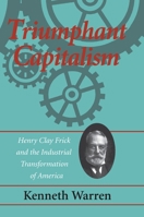 Triumphant Capitalism: Henry Clay Frick and the Industrial Transformation of America 0822957442 Book Cover