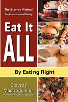 Eat It All by Eating Right: "The Stavros Method" an Alternative to Dieting 1475164149 Book Cover