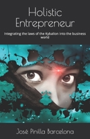 Holistic Entrepreneur: Integrating the laws of the Kybalion into the business world B0CLRLMQ2R Book Cover