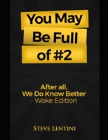 You May Be Full of #2: After All, We Do Know Better - Woke Edition B094CWJR72 Book Cover