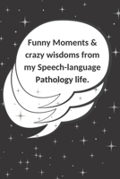 Funny Moments & crazy wisdoms from my Speech-language Pathology life: Blank memory book for SLP speech therapy gifts to write quotes memories ... therapist or SLP assistant or SLP graduation 1713413477 Book Cover