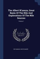 The Albert N'yanza: Great Basin of the Nile, and Explorations of the Nile Sources; Volume 1 1017633266 Book Cover