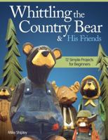 Whittling the Country Bear & His Friends: 12 Simple Projects for Beginners 1565238087 Book Cover