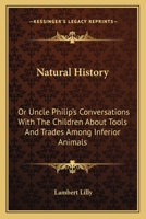 Natural History: Or, Uncle Philip's Conversations with the Children about Tools and Trades Among Inferior Animals 9354363504 Book Cover